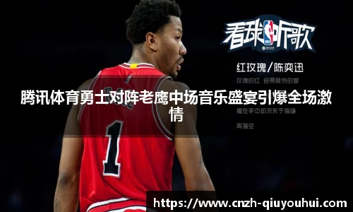 腾讯体育勇士对阵老鹰中场音乐盛宴引爆全场激情